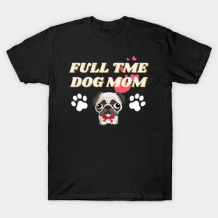 Full Time Dog Mom - Pug - Puppy - Dog lovers T-Shirt
